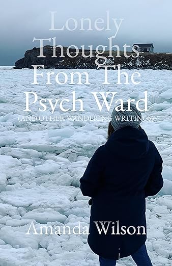 Lonely Thoughts From the Psych Ward: And Other Wandering Writings by Amanda Wilson